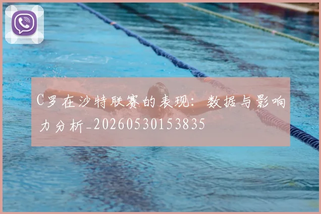 C罗在沙特联赛的表现:数据与影响力分析_20260530153835