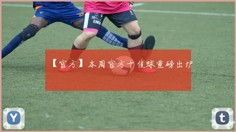 【官方】本周官方十佳球重磅出炉